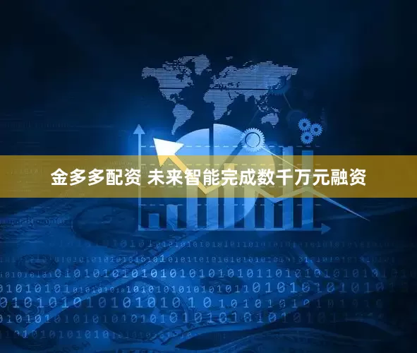金多多配资 未来智能完成数千万元融资